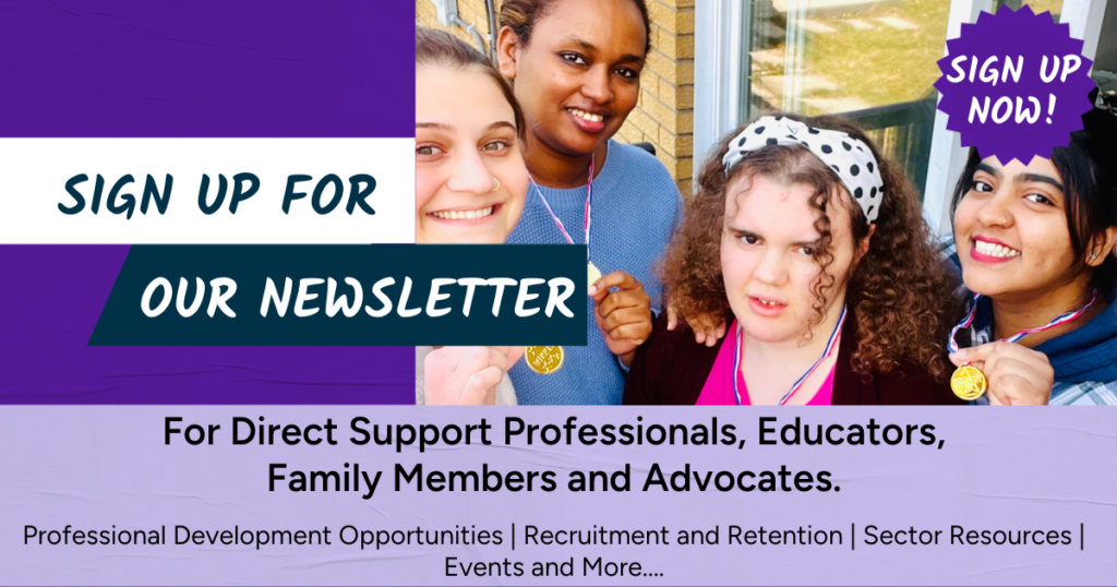 Sign up for our newsletter for Direct Support Professionals, Educators, Family Members and Advocates. 